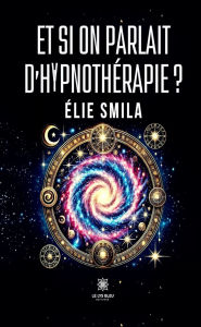 Title: Et si on parlait d'hypnothérapie ?, Author: Élie Smila