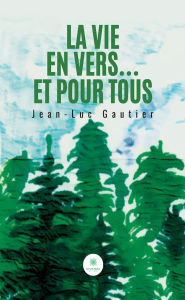 Title: La vie en vers. et pour tous, Author: Jean-Luc Gautier