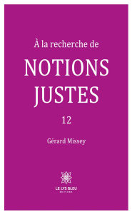 Title: À la recherche de notions justes - Tome 12, Author: Gérard Missey