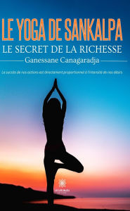Title: Le yoga de Sankalpa: Le secret de la richesse, Author: Ganessane Canagaradja