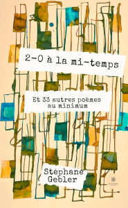 Title: 2-0 à la mi-temps: Et 33 autres poèmes au minimum, Author: Stéphane Gebler