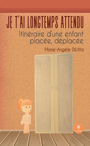 Title: Je t'ai longtemps attendu: Itinéraire d'une enfant placée, déplacée, Author: Marie-Angèle DiLitta