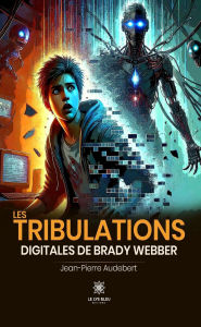 Title: Les tribulations digitales de Brady Webber, Author: Jean-Pierre Audebert