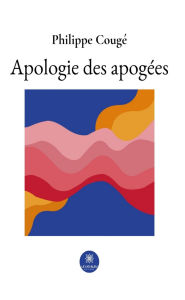 Title: Apologie des apogées, Author: Philippe Cougé