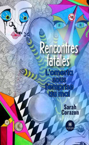 Title: Rencontres fatales - L'omerta sous l'emprise du mal, Author: Sarah Corazon