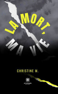 Title: La mort, ma vie, Author: Christine M.