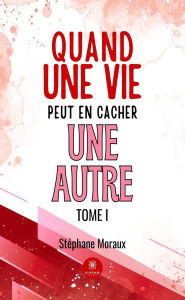 Title: Quand une vie peut en cacher une autre - Tome 1, Author: Stéphane Moraux