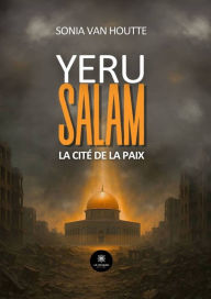 Title: Yeru salam: La cité de la paix, Author: Sonia Van Houtte
