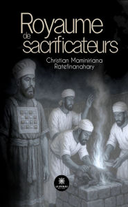 Title: Royaume de sacrificateurs, Author: Christian Maminiriana Ratefinanahary
