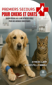 Title: Premiers secours pour chiens et chats: Savoir réagir face à une détresse vitale pour nos animaux domestiques, Author: Aymeric Lapp
