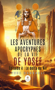 Title: Les aventures apocryphes de la vie de Yosef - Épisode 4: Le delta du Nil, Author: Yves Danbakli
