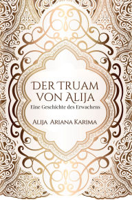 Title: Der Traum von Alija - Eine Geschichte des Erwachens, Author: Alija Ariana Karima