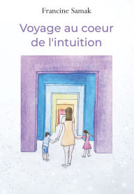 Title: Voyage au coeur de l'intuition, Author: Francine Hélène SAMAK