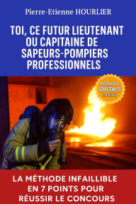 Title: TOI, CE FUTUR LIEUTENANT OU CAPITAINE DE SAPEURS-POMPIERS PROFESSIONNELS, Author: Pierre-Etienne HOURLIER