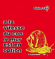 Title: à la vitesse du con, le mur est en option, Author: Didier FAU
