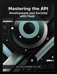 Title: Mastering the API Development and Security with Flask, Author: Dr Yasin BOUANANI