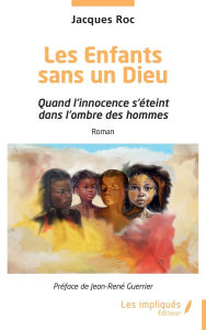 Title: Les Enfants sans un Dieu: Quand l'innocence s'Ã¯Â¿Â½teint dans l'ombre des hommes, Author: Jacques Roc