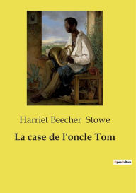 Title: La case de l'oncle Tom, Author: Harriet Beecher Stowe