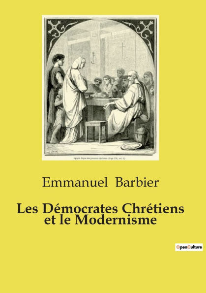 Les Dï¿½mocrates Chrï¿½tiens et le Modernisme: Essai de philosophie politique sur les relations entre le mouvement dï¿½mocrate chrï¿½tien et le modernisme au sein de l'ï¿½glise catholique