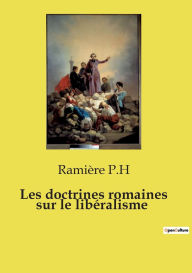 Title: Les doctrines romaines sur le libï¿½ralisme, Author: Ramiïre P H