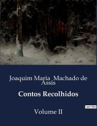 Title: Contos Recolhidos: Volume II, Author: Joaquim Maria Machado de Assis