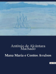 Title: Mana Maria e Contos Avulsos, Author: Antïnio de Alcïntara Machado