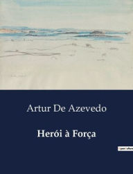 Title: Herï¿½i ï¿½ Forï¿½a, Author: Artur de Azevedo