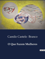 Title: O Que Fazem Mulheres, Author: Camilo Castelo Branco