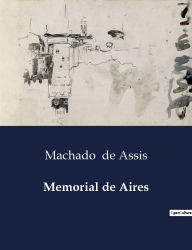 Title: Memorial de Aires, Author: Joaquim Maria Machado de Assis