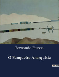 Title: O Banqueiro Anarquista, Author: Fernando Pessoa