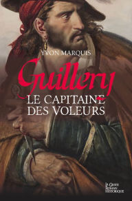 Title: Guillery, le capitaine des voleurs: Roman historique, Author: Yvon Marquis