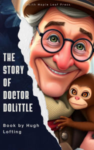 Title: The Story of Doctor Dolittle: The Beloved Children's Classic of Talking Animals, Friendship, and Adventure, Author: Hugh Lofting