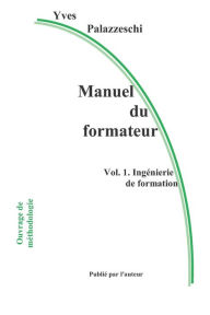Title: Manuel du formateur: Volume 1. Ingénierie de formation, Author: Yves Palazzeschi