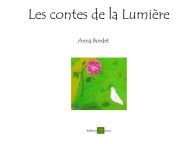 Title: Les contes de la Lumière: Recueil de contes, Author: Anna Bordet