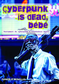 Title: Cyberpunk is dead, bébé, Author: e-troubadour marco