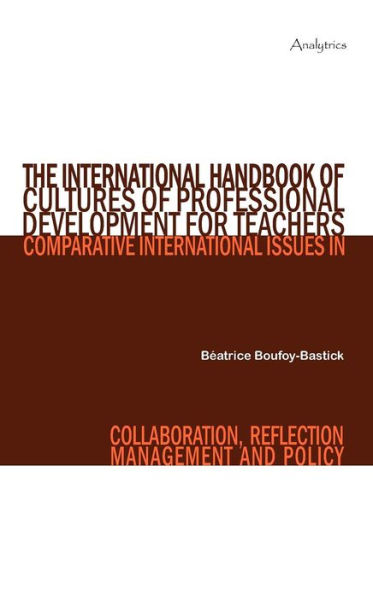 The International Handbook of Cultures of Professional Development for Teachers: Comparative International Issues in Collaboration, Reflection, Management and Policy