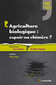 Title: Agriculture biologique : espoir ou chimère ?: Un débat captivant sur un sujet contemporain, Author: Marc Dufumier