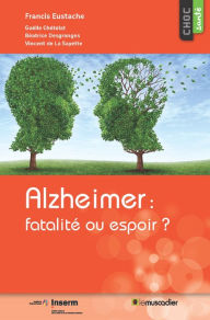 Title: Alzheimer : fatalité ou espoir ?: Une étude pour mieux appréhender la maladie, Author: Francis Eustache