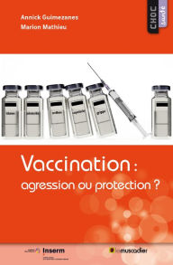 Title: Vaccination : agression ou protection ?: Mieux comprendre l'utilisation des vaccins, Author: Annick Guimezanes