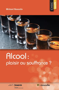 Title: Alcool : plaisir ou souffrance ?: Une question de santé publique, Author: Mickael Naassila