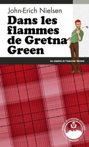 Title: Dans les flammes de Gretna Green: Les Enquêtes de l'inspecteur Sweeney - Tome 16, Author: John-Erich Nielsen