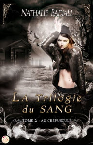 Title: La Trilogie du Sang : Au crépuscule - Tome 2, Author: Nathalie Badiali