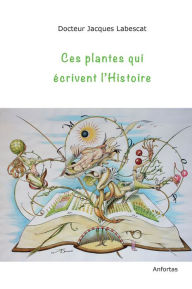 Title: Ces plantes qui écrivent l'Histoire, Author: Jacques Labescat