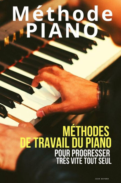 Méthode piano: Méthodes de travail du piano pour progresser très vite tout seul