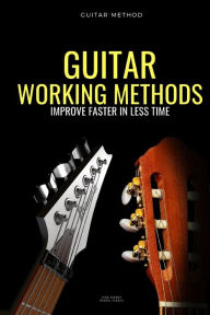 Title: Guitar working methods: Guitar method - improve faster in less time, Author: Ivan Jankov