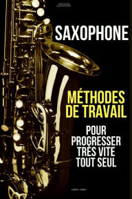 Title: Méthodes de travail du saxophone pour progresser très vite tout seul: Méthode Saxophone, Author: Andréa Admas