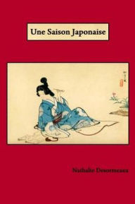 Title: Une Saison Japonaise, Author: Nathalie Desormeaux