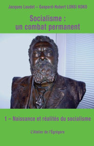 Title: Socialisme: un combat permanent: 1 - Naissance et réalités du socialisme, Author: Gaspard-Hubert Lonsi Koko