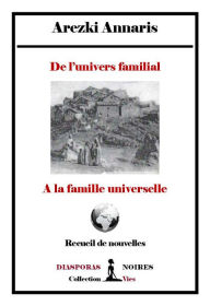 Title: De l'univers familial à la famille universelle: Recueil de nouvelles, Author: Arezki Annaris