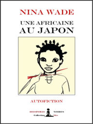 Title: Une Africaine au Japon: Autofiction, Author: Nina Wade